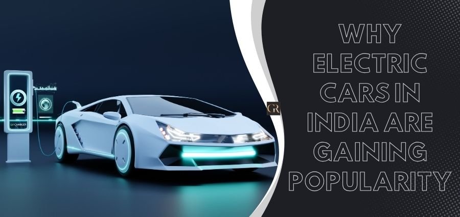 You are currently viewing Why Electric Cars in India Are Gaining Popularity